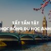 Tất Tần Tật về học bổng du học Anh quốc cho sinh viên Việt Nam